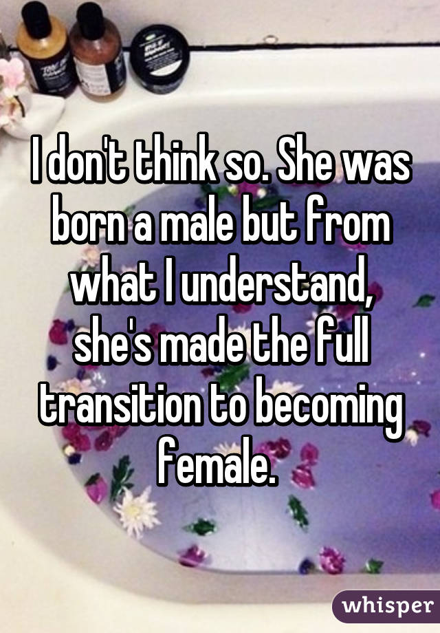 I don't think so. She was born a male but from what I understand, she's made the full transition to becoming female. 