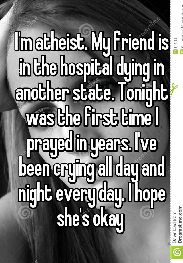 i-m-atheist-my-friend-is-in-the-hospital-dying-in-another-state