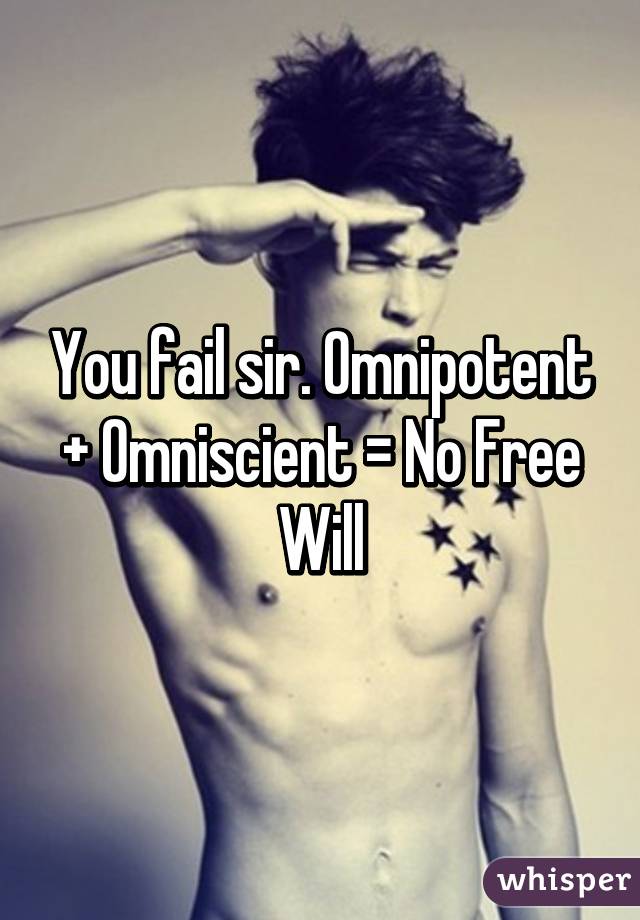 You fail sir. Omnipotent + Omniscient = No Free Will