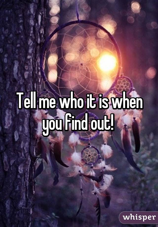 Tell me who it is when you find out! 