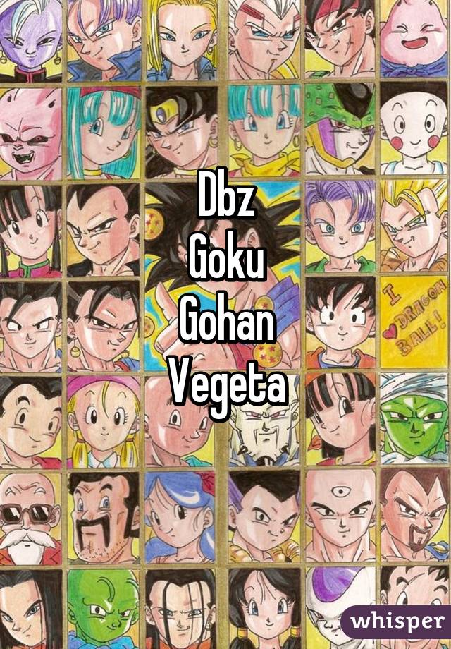 Dbz
Goku
Gohan
Vegeta
