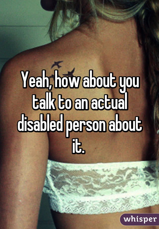 Yeah, how about you talk to an actual disabled person about it. 