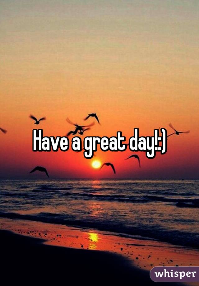 Have a great day!:)