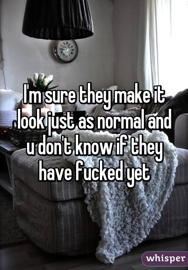 I'm sure they make it look just as normal and u don't know if they have fucked yet