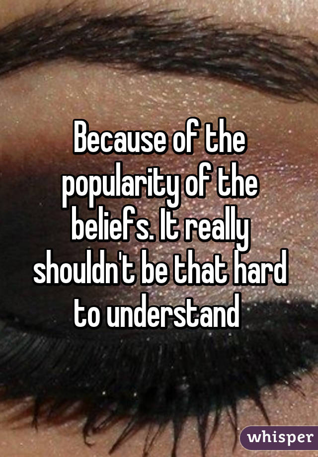 Because of the popularity of the beliefs. It really shouldn't be that hard to understand 