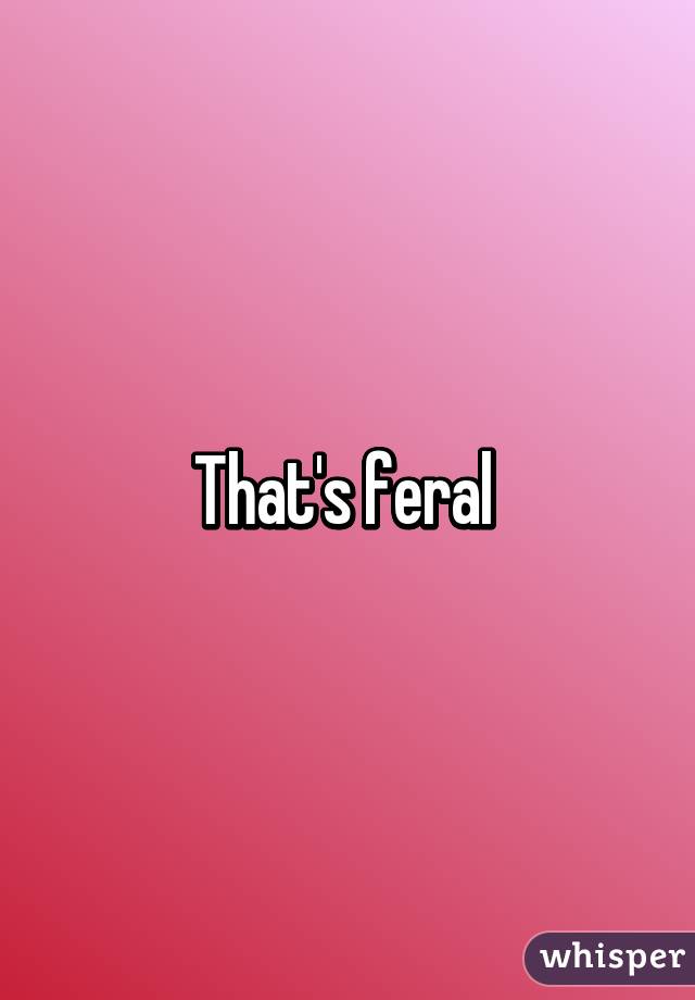 That's feral 