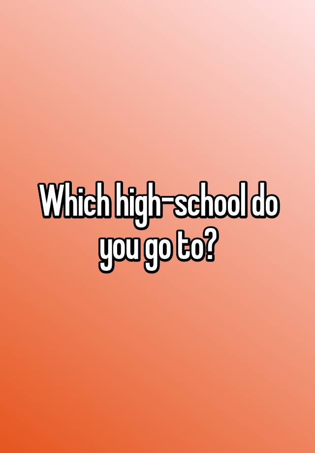 which-high-school-do-you-go-to