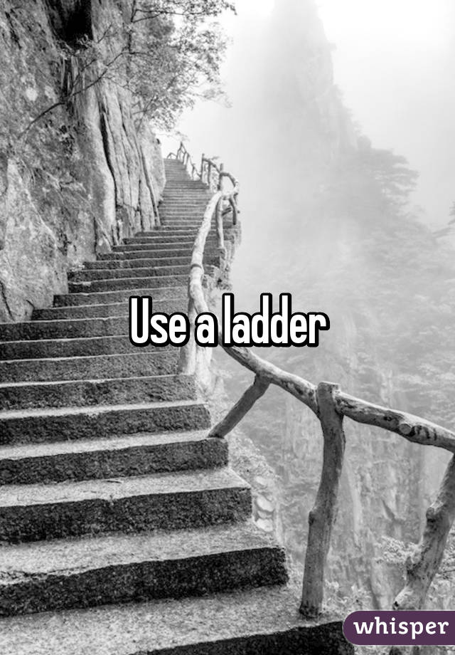 Use a ladder