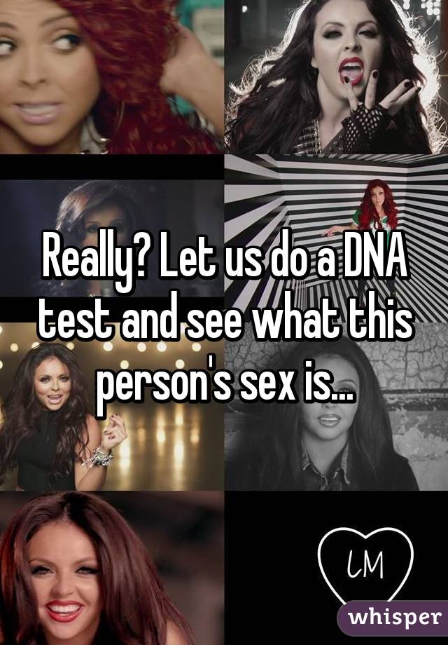 Really? Let us do a DNA test and see what this person's sex is...