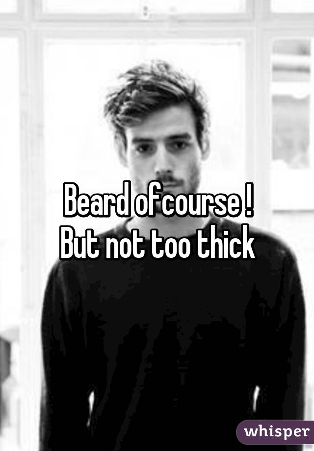 Beard ofcourse !
But not too thick