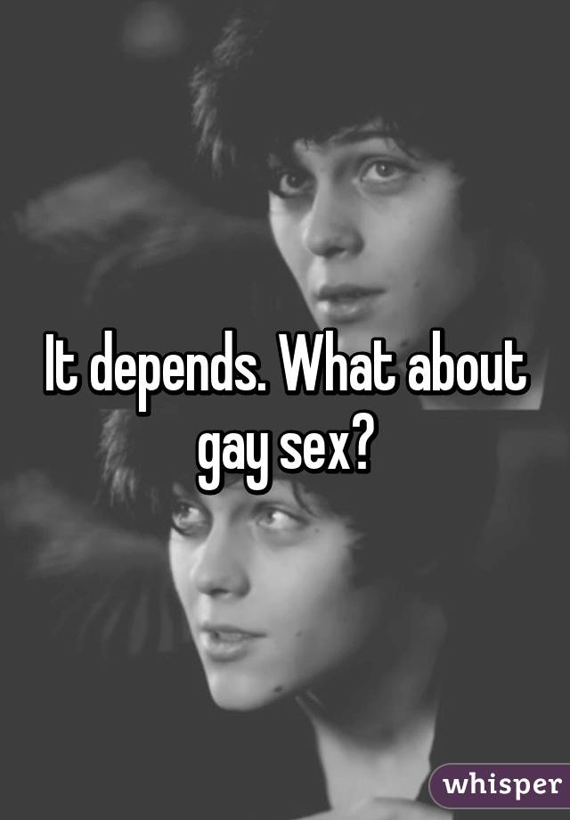 It depends. What about gay sex?