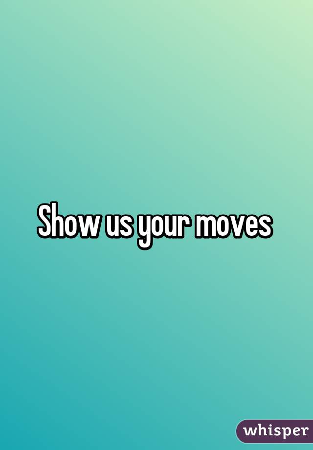 Show us your moves 