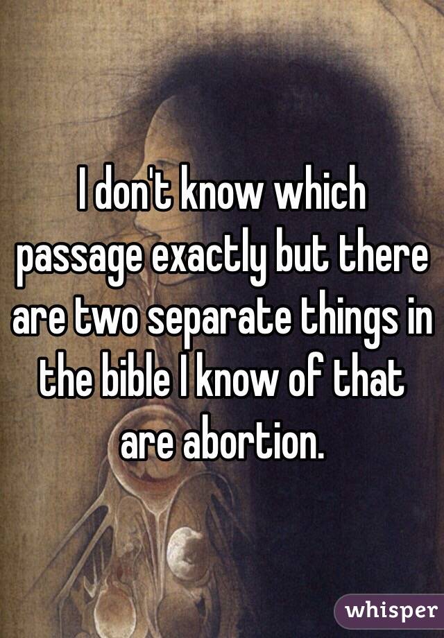 I don't know which passage exactly but there are two separate things in the bible I know of that are abortion.