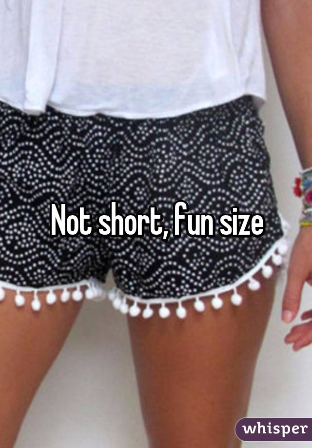 Not short, fun size