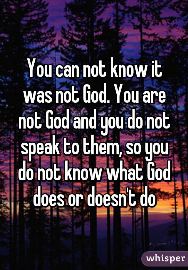 You can not know it was not God. You are not God and you do not speak to them, so you do not know what God does or doesn't do