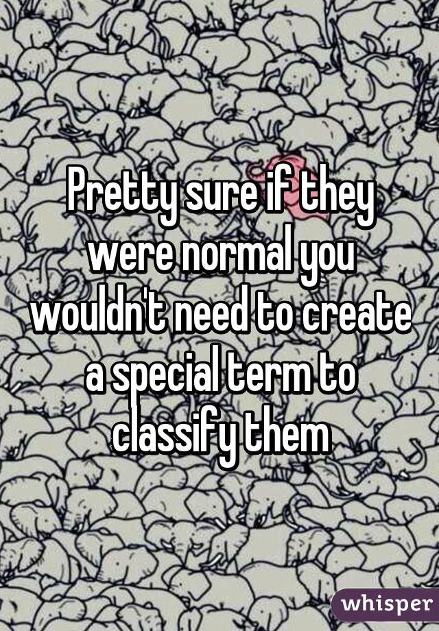 Pretty sure if they were normal you wouldn't need to create a special term to classify them