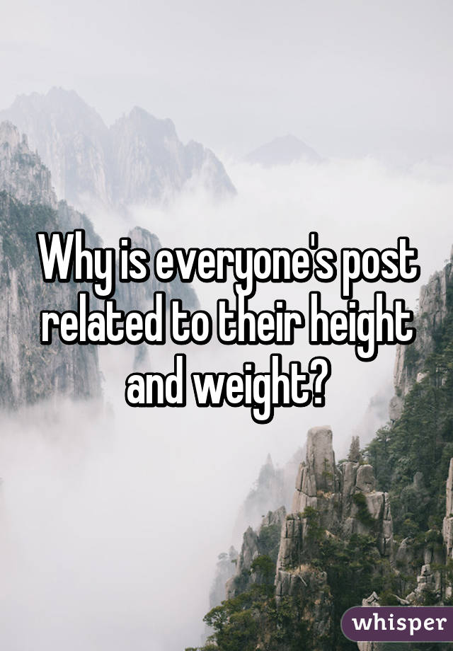 why-is-everyone-s-post-related-to-their-height-and-weight