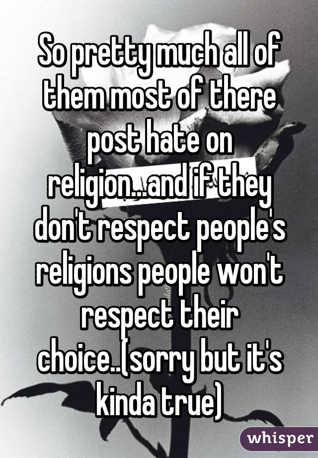 So pretty much all of them most of there post hate on religion...and if they don't respect people's religions people won't respect their choice..(sorry but it's kinda true)