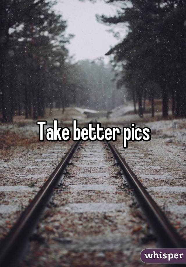 Take better pics