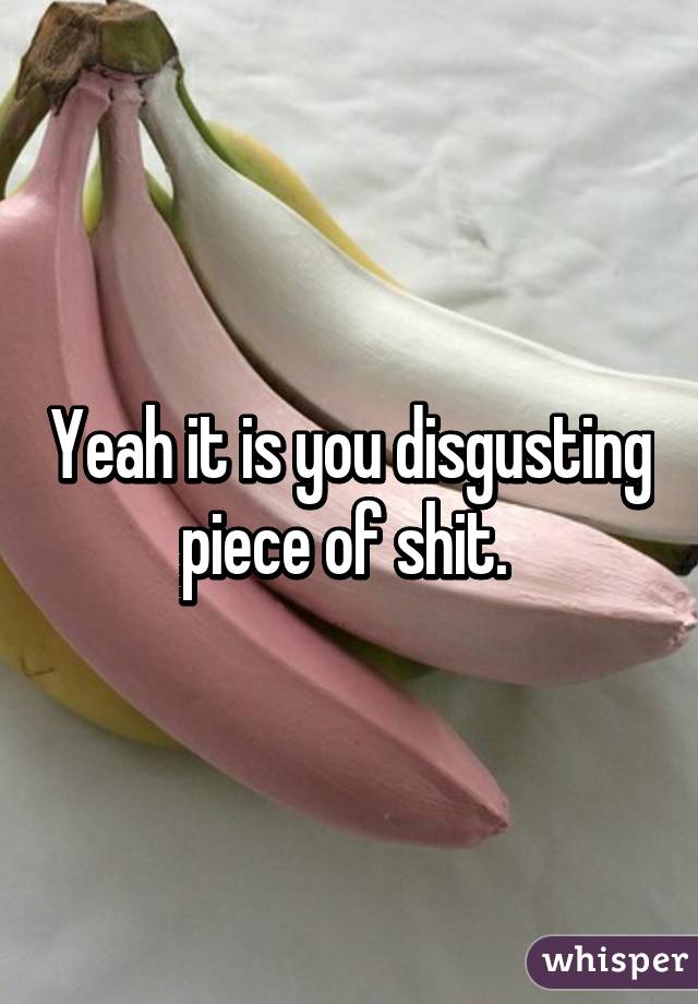 Yeah it is you disgusting piece of shit. 