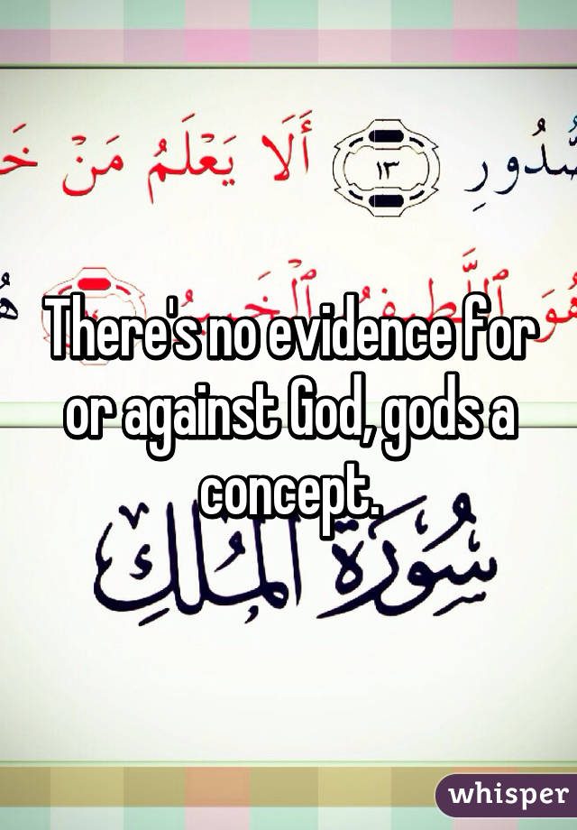 There's no evidence for or against God, gods a concept.
