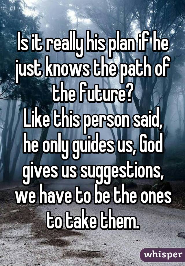 Is it really his plan if he just knows the path of the future?
Like this person said, he only guides us, God gives us suggestions, we have to be the ones to take them.