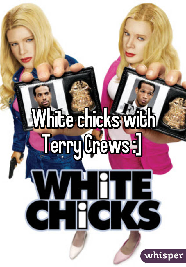 White chicks with Terry Crews :] 