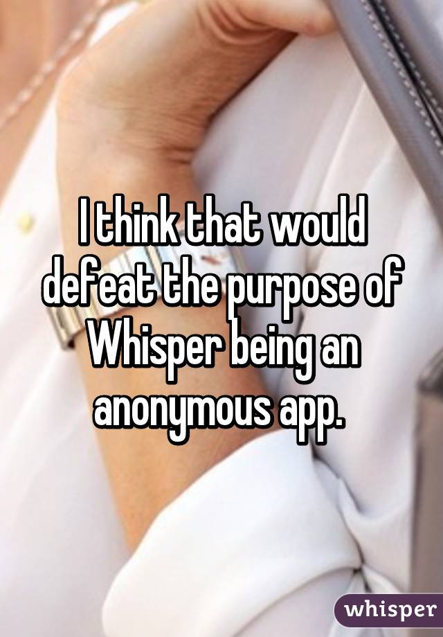 I think that would defeat the purpose of Whisper being an anonymous app. 