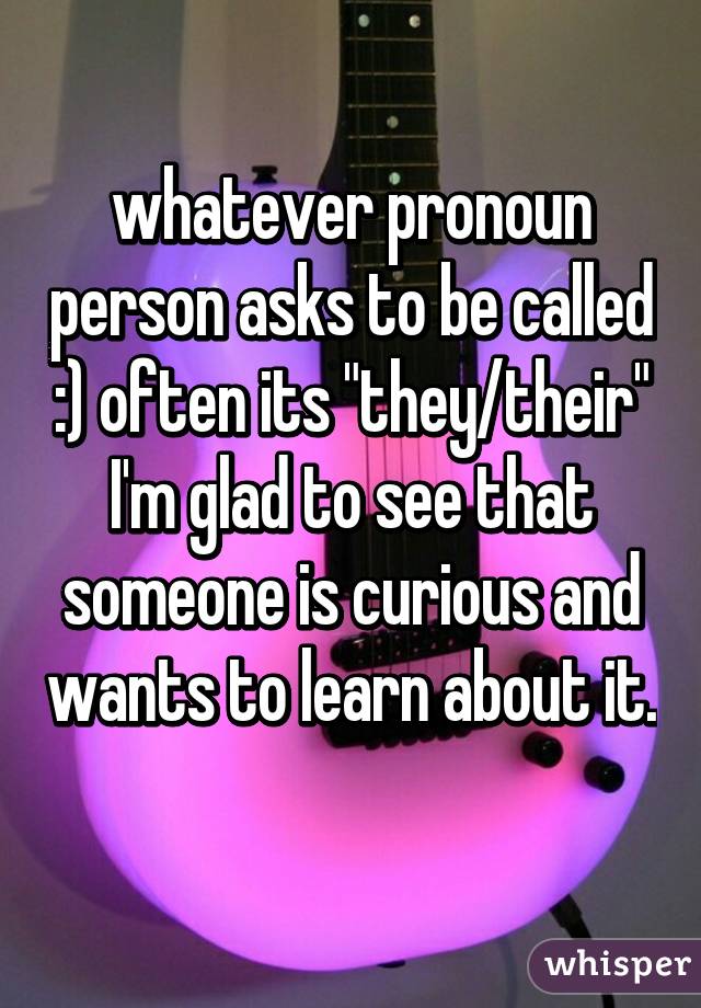 whatever pronoun person asks to be called :) often its "they/their"
I'm glad to see that someone is curious and wants to learn about it. 