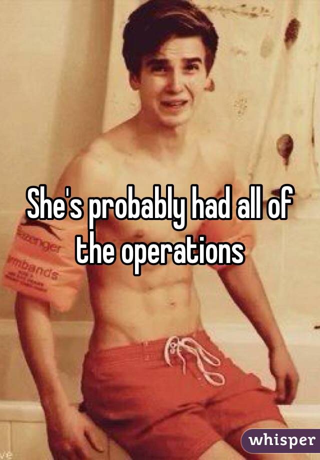 She's probably had all of the operations 