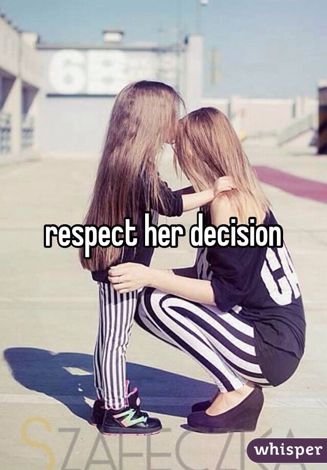 respect her decision 