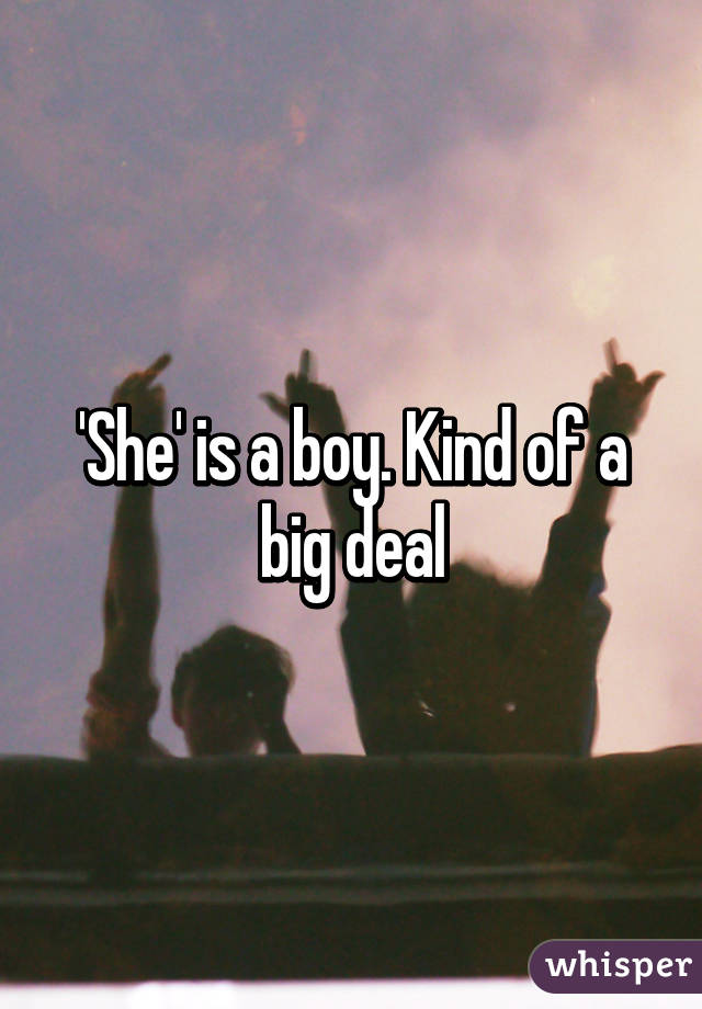 'She' is a boy. Kind of a big deal