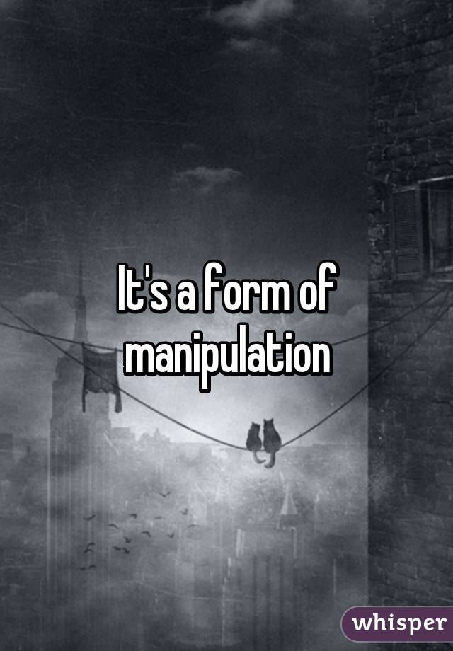 It's a form of manipulation