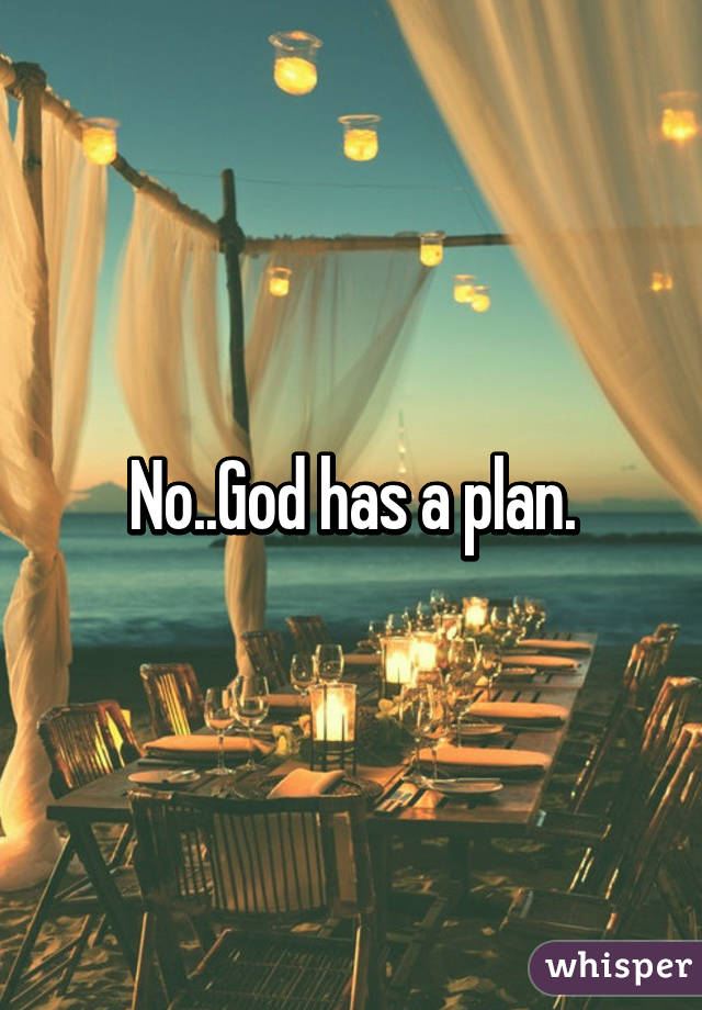 No..God has a plan.
