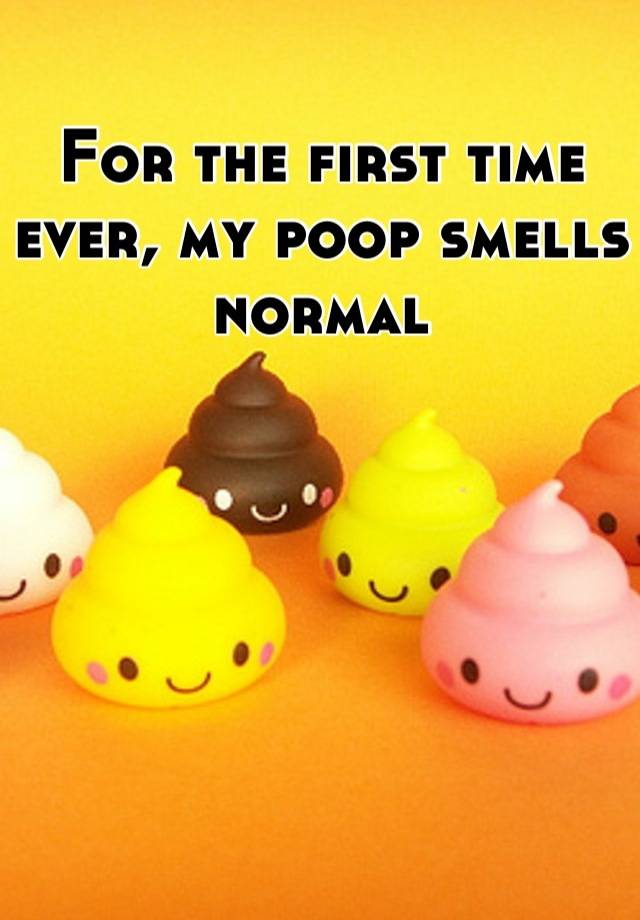 for-the-first-time-ever-my-poop-smells-normal