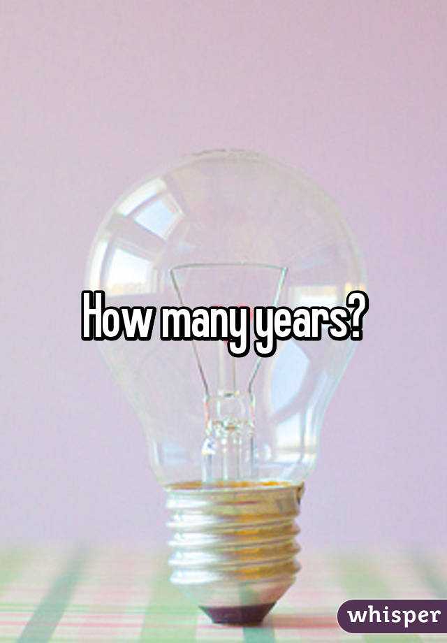 How many years?