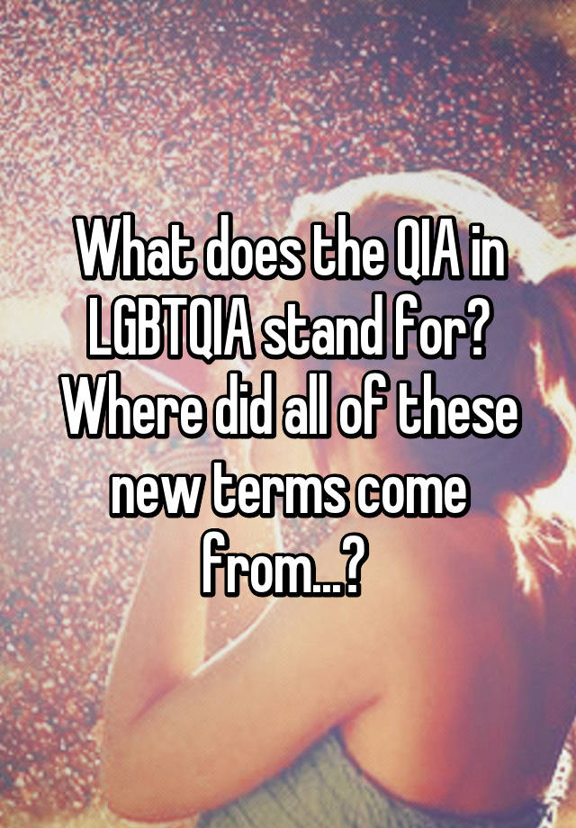 what-does-the-qia-in-lgbtqia-stand-for-where-did-all-of-these-new