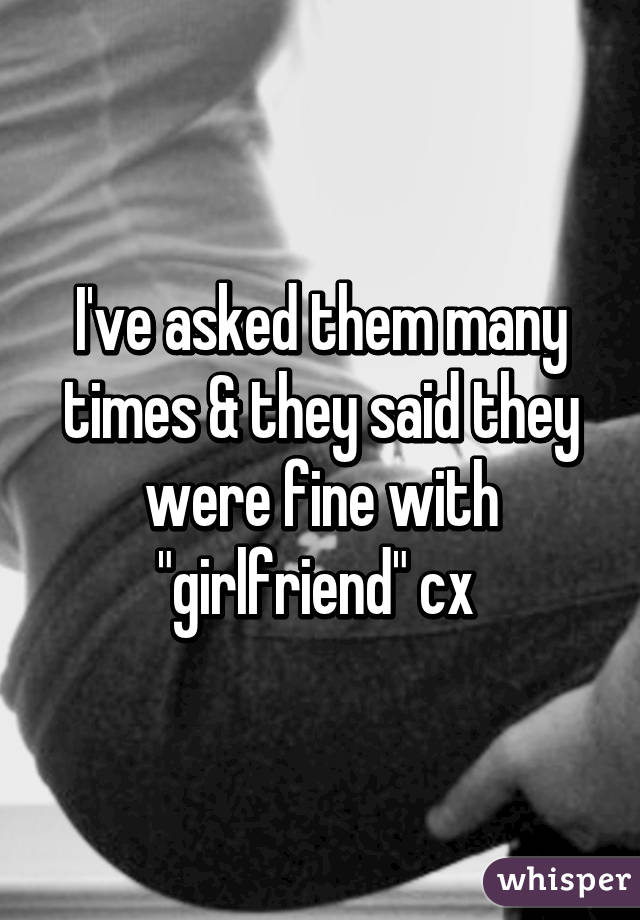 I've asked them many times & they said they were fine with "girlfriend" cx 
