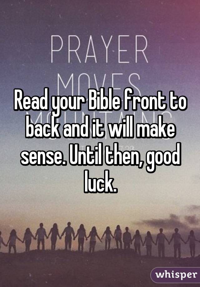 Read your Bible front to back and it will make sense. Until then, good luck.