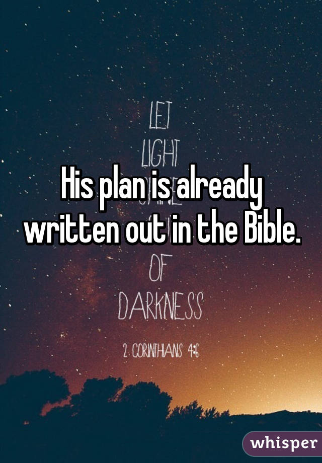 His plan is already written out in the Bible. 