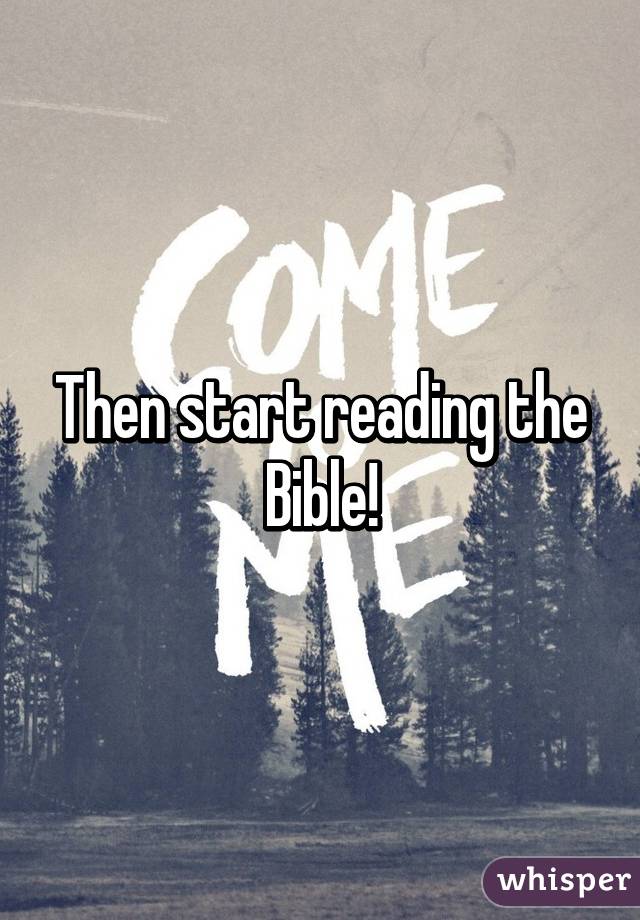 Then start reading the Bible!
