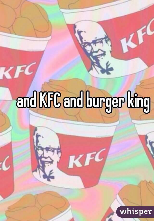 and KFC and burger king
