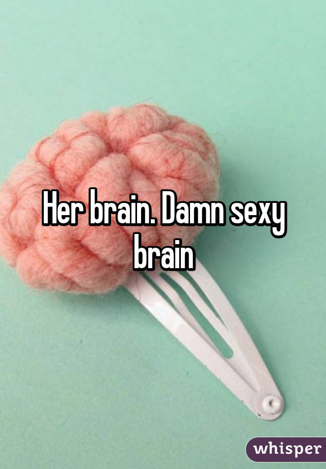 Her brain. Damn sexy brain