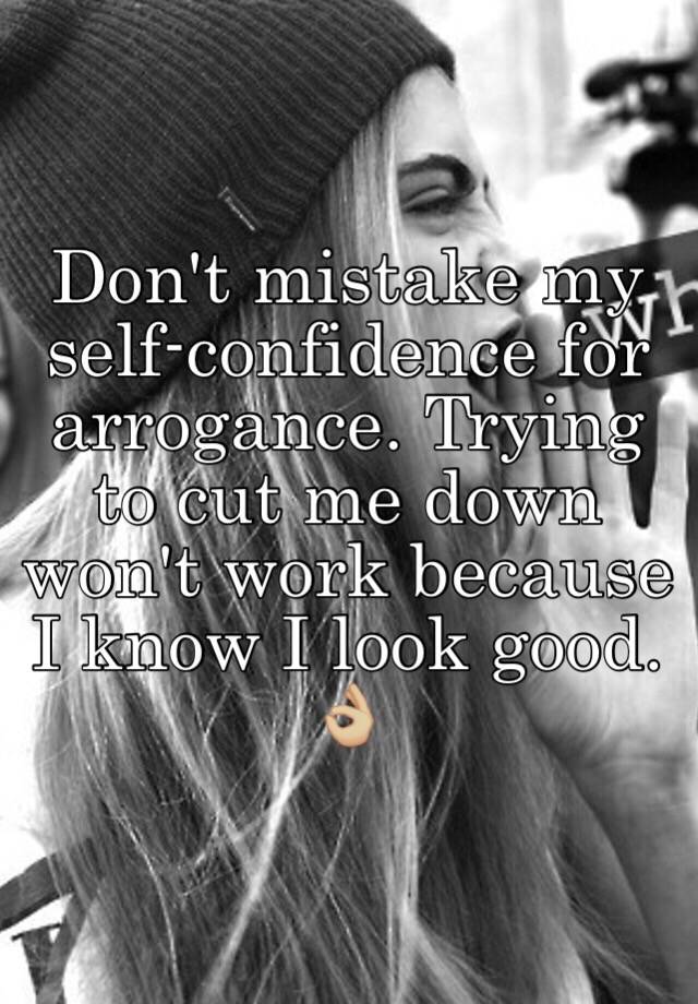 don-t-mistake-my-self-confidence-for-arrogance-trying-to-cut-me-down-won-t-work-because-i-know