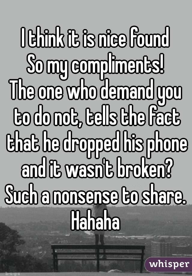 I think it is nice found
So my compliments!
The one who demand you to do not, tells the fact that he dropped his phone and it wasn't broken?
Such a nonsense to share.
Hahaha
