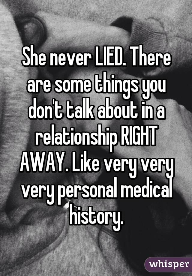 She never LIED. There are some things you don't talk about in a relationship RIGHT AWAY. Like very very very personal medical history.