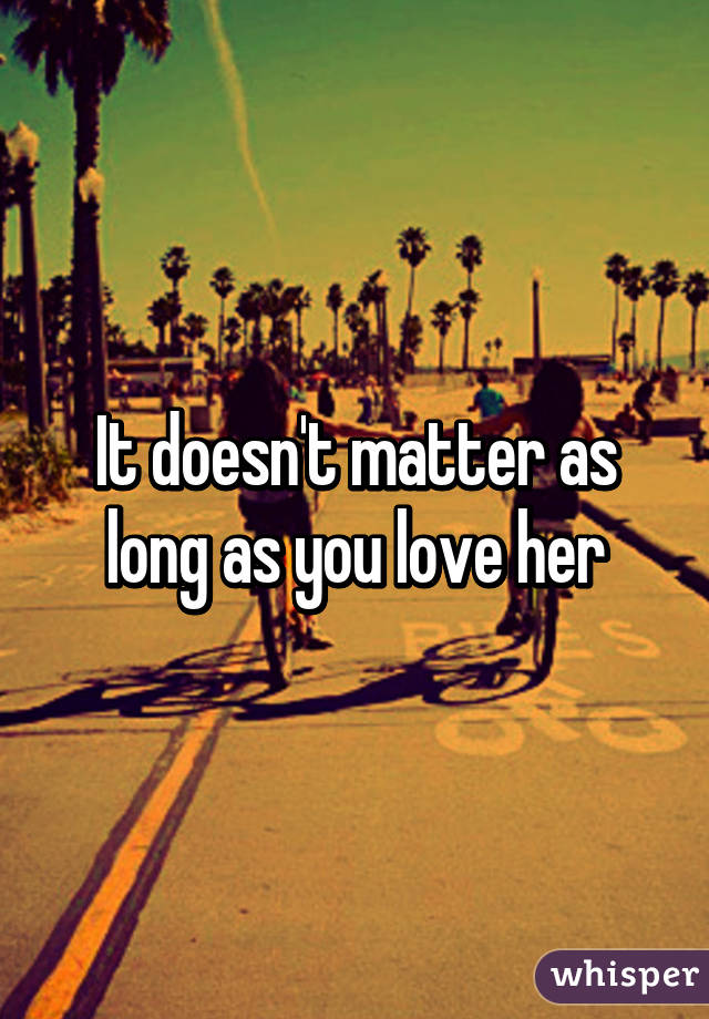 It doesn't matter as long as you love her