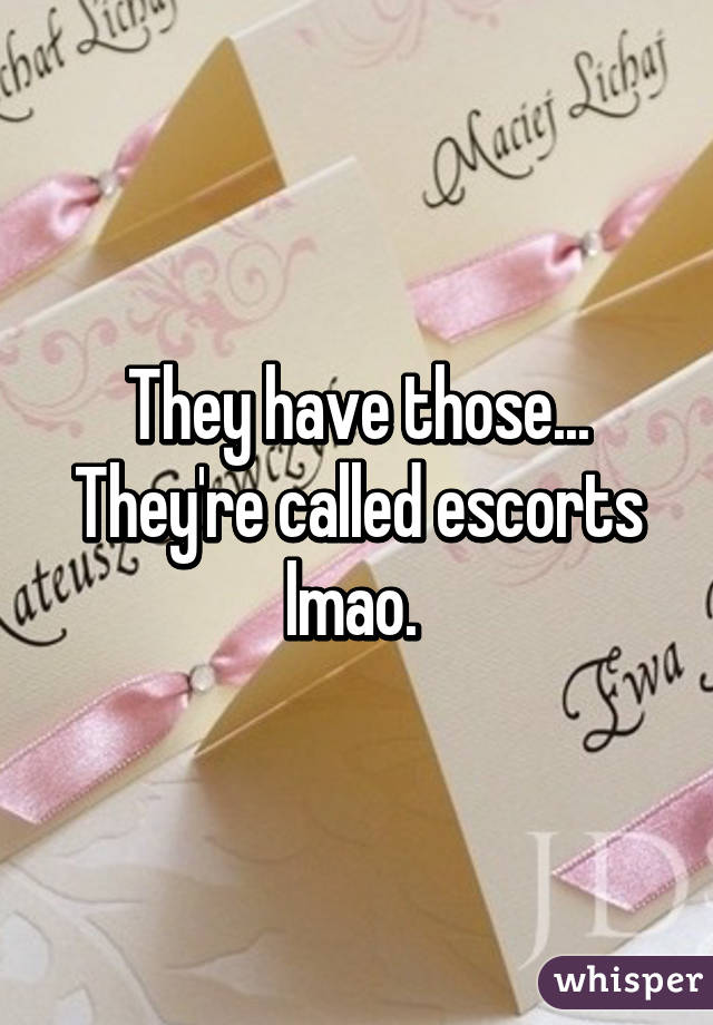 They have those... They're called escorts lmao. 