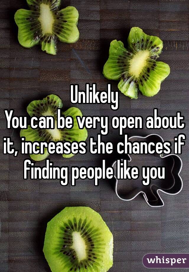 Unlikely
You can be very open about it, increases the chances if finding people like you