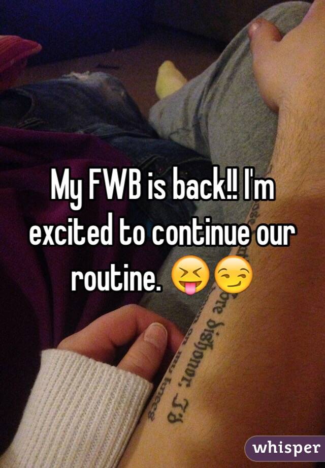 My FWB is back!! I'm excited to continue our routine. 😝😏